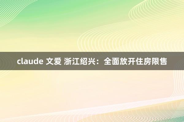 claude 文爱 浙江绍兴：全面放开住房限售